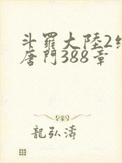 斗罗大陆2绝世唐门388章