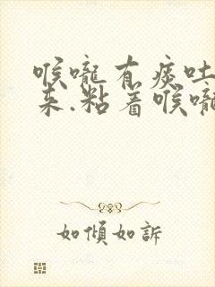 喉咙有痰吐不出来.粘着喉咙.怎么办吃什么药