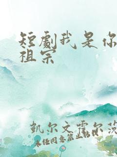 短剧我是你家老祖宗