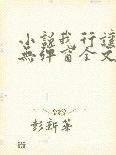 小说我行让我来无弹窗全文免费阅读