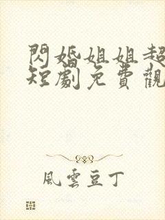 闪婚姐姐超宠我短剧免费观看