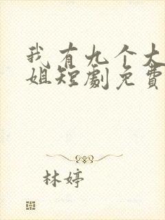 我有九个大佬姐姐短剧免费完整版