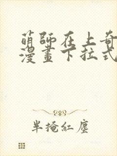 萌师在上奇漫屋漫画下拉式