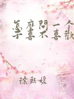 怎么问一个女孩子喜不喜欢自己