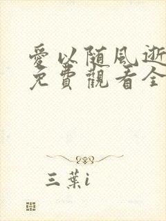 爱以随风逝短剧免费观看全集
