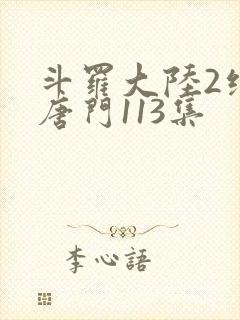 斗罗大陆2绝世唐门113集