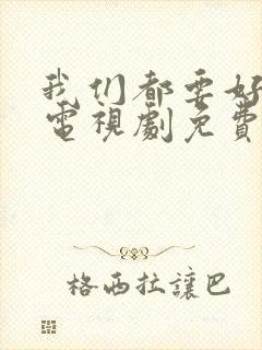 我们都要好好的电视剧免费全集在线观看