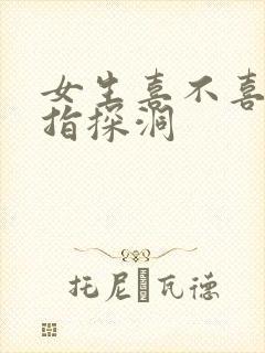 女生喜不喜欢双指探洞