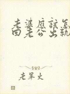 老婆应该怎么挽回老公出轨