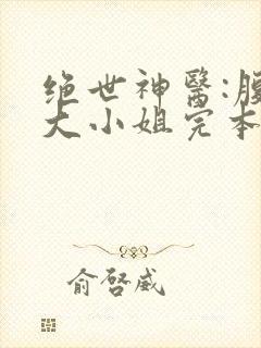 绝世神医:腹黑大小姐完本