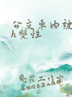 公交车内被强高h双性