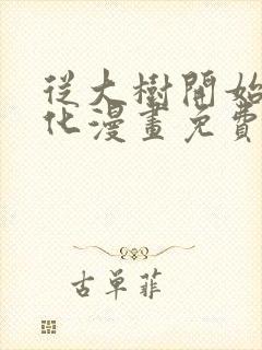从大树开始的进化漫画免费阅读下拉式六漫画