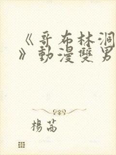 《哥布林洞窟3》动漫双男主