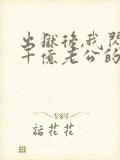 出狱后,我闪婚千亿老公的