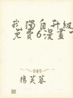 我独自升级漫画免费6漫画下拉式