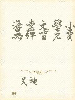 海棠文学小说网无弹窗免费网络小说