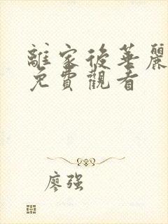 离家后华丽转身免费观看