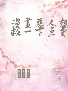 漫画恶人想要抢救一下免费