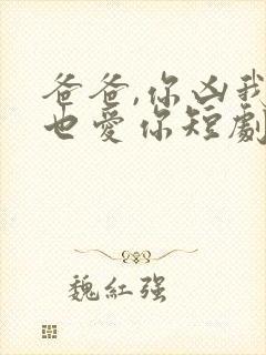 爸爸,你凶我我也爱你短剧