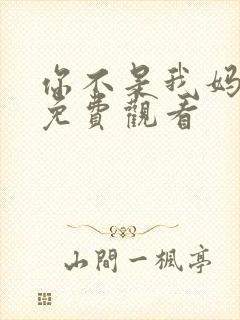 你不是我妈短剧免费观看
