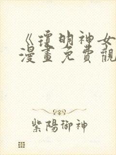 《琼明神女录》漫画免费观看