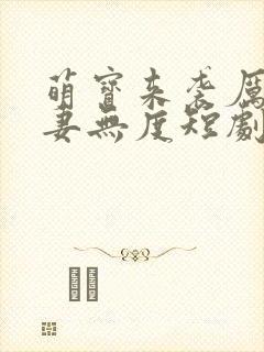 萌宝来袭厉总宠妻无度短剧全集免费