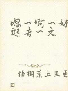 嗯～啊～好猛～进去～文
