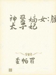 神医嫡女:腹黑太子妃