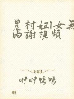 农村妞l女无套内谢视频