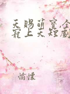 天赐萌宝,全家宠上天短剧全集视频