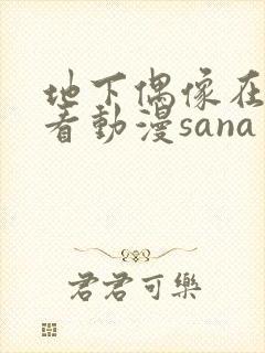 地下偶像在哪能看动漫sana