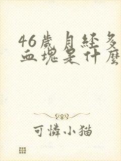 46岁月经多有血块是什么原因
