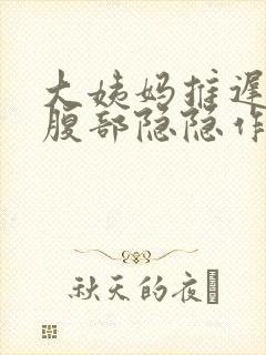 大姨妈推迟7天腹部隐隐作痛