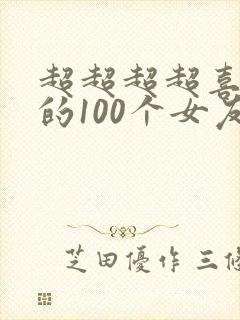 超超超超喜欢我的100个女友