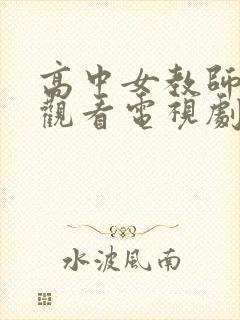 高中女教师在线观看电视剧完整版的