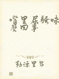 嘴里尿骚味是怎么回事