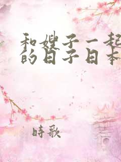 和嫂子一起同居的日子日本