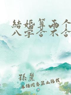 结婚算两个人的八字合不合