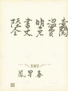 陆书明温意小说全文免费阅读最新章节