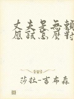 丈夫是无赖妻子应该怎么对付
