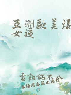 亚洲欧美爆操美女逼