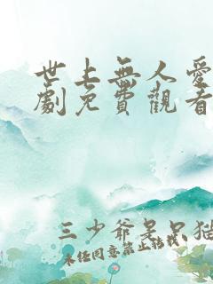 世上无人爱我短剧免费观看