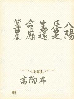 算命生辰八字是农历还是阳历