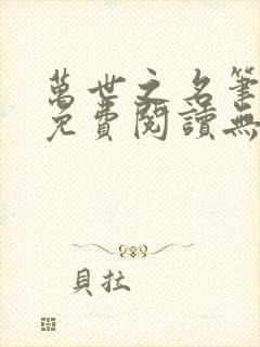 万世之名笔趣阁免费阅读无弹窗