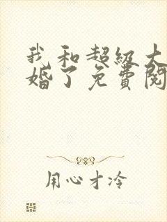 我和超级大佬隐婚了免费阅读