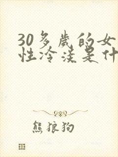 30多岁的女人性冷淡是什么原因