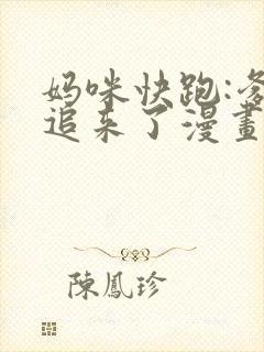 妈咪快跑:爹地追来了漫画下拉式