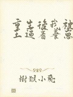 重生后我被摄政王逼着养崽txt