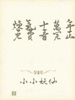 炼气十万年全集免费看完正版