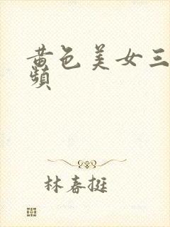 黄色美女三级视频